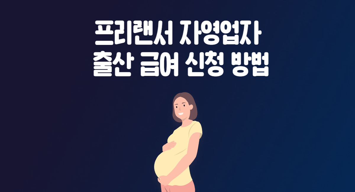 프리랜서 자영업자 출산 급여 지원 대상 신청 방법