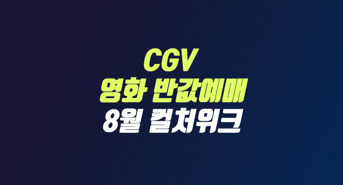 CGV 영화 티켓 반값 할인 예매 8월 컬처 위크