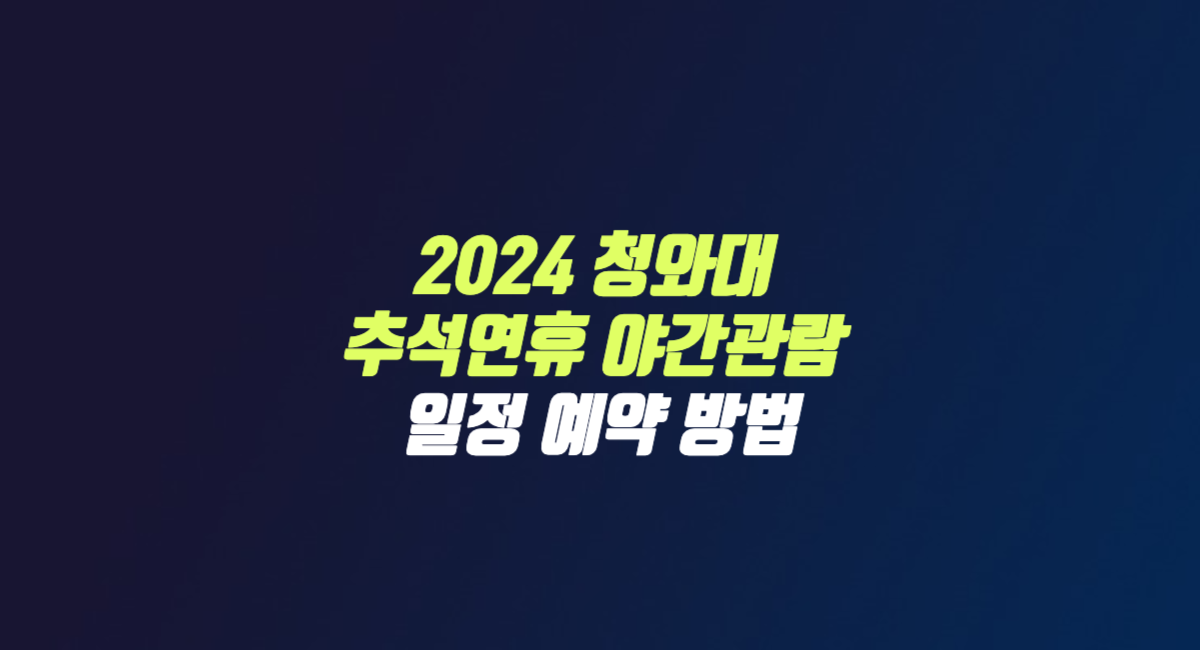 2024 청와대 추석 연휴 야간 개방 관람 예약 방법 일정 썸네일